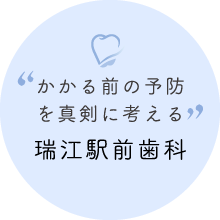 かかる前の予防を真剣に考える瑞江駅前歯科